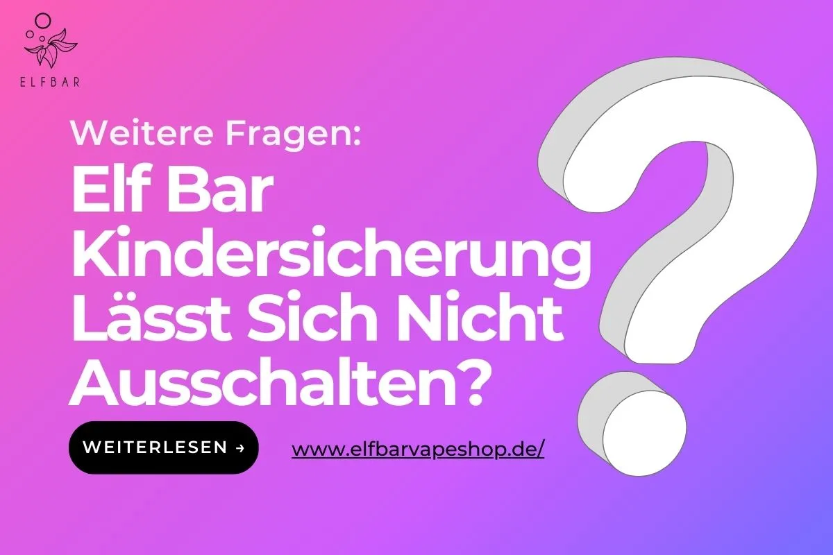 Elf Bar Kindersicherung Lässt Sich Nicht Ausschalten?