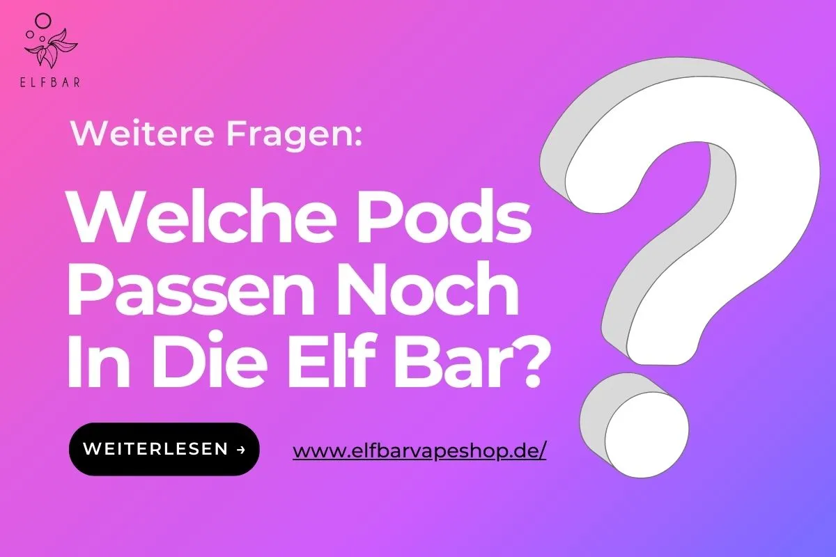 Welche Pods Passen Noch In Die Elf Bar?