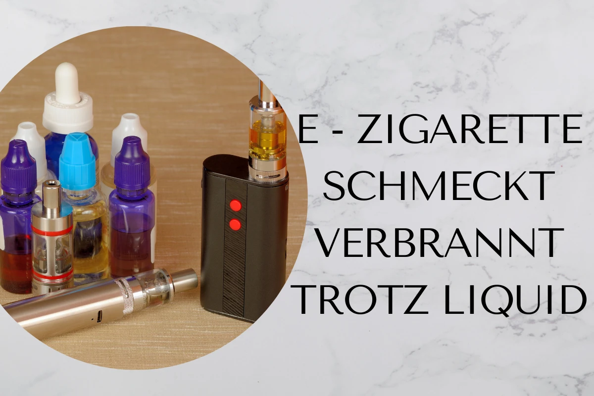 E-Zigarette schmeckt verbrannt trotz liquid