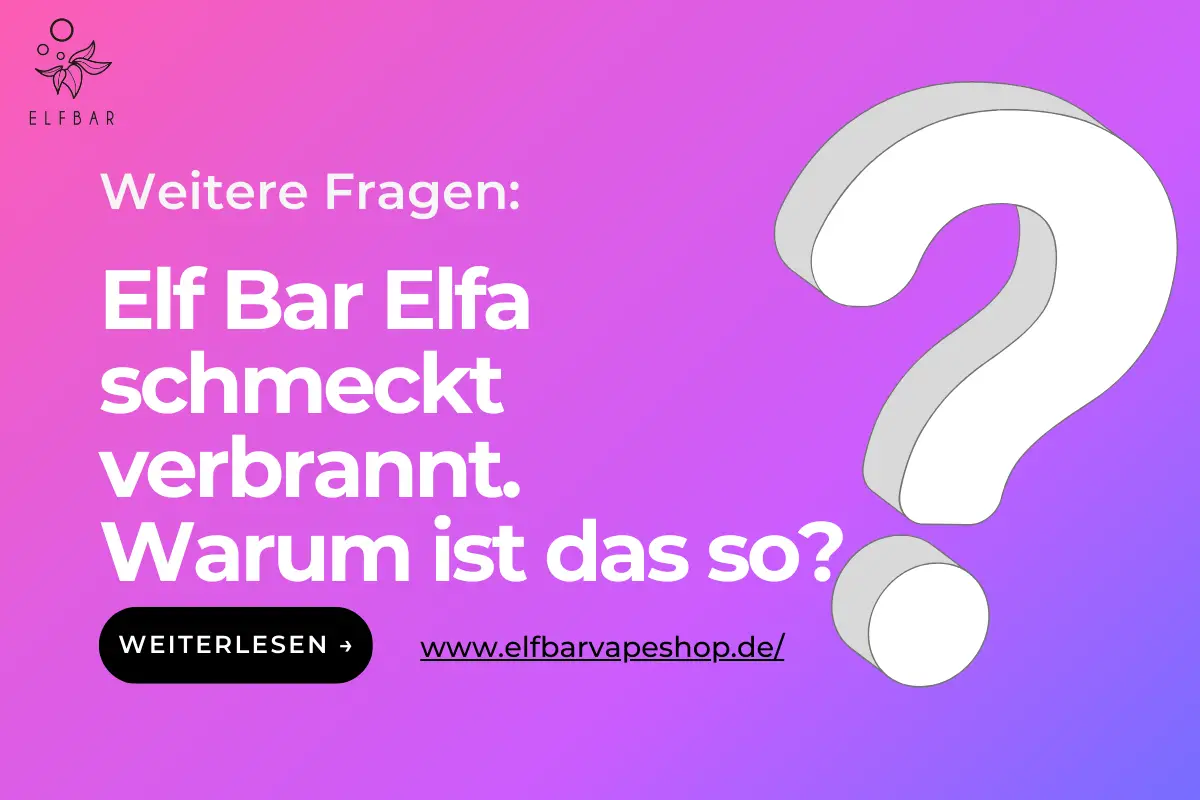 Elf Bar Elfa schmeckt verbrannt. Warum ist das so