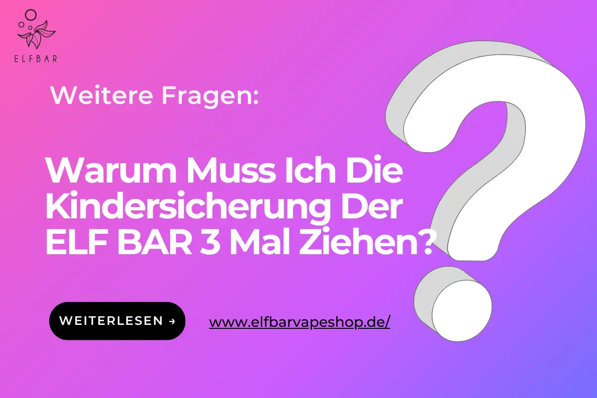 Warum Muss Ich Die Kindersicherung Der ELF BAR 3 Mal Ziehen