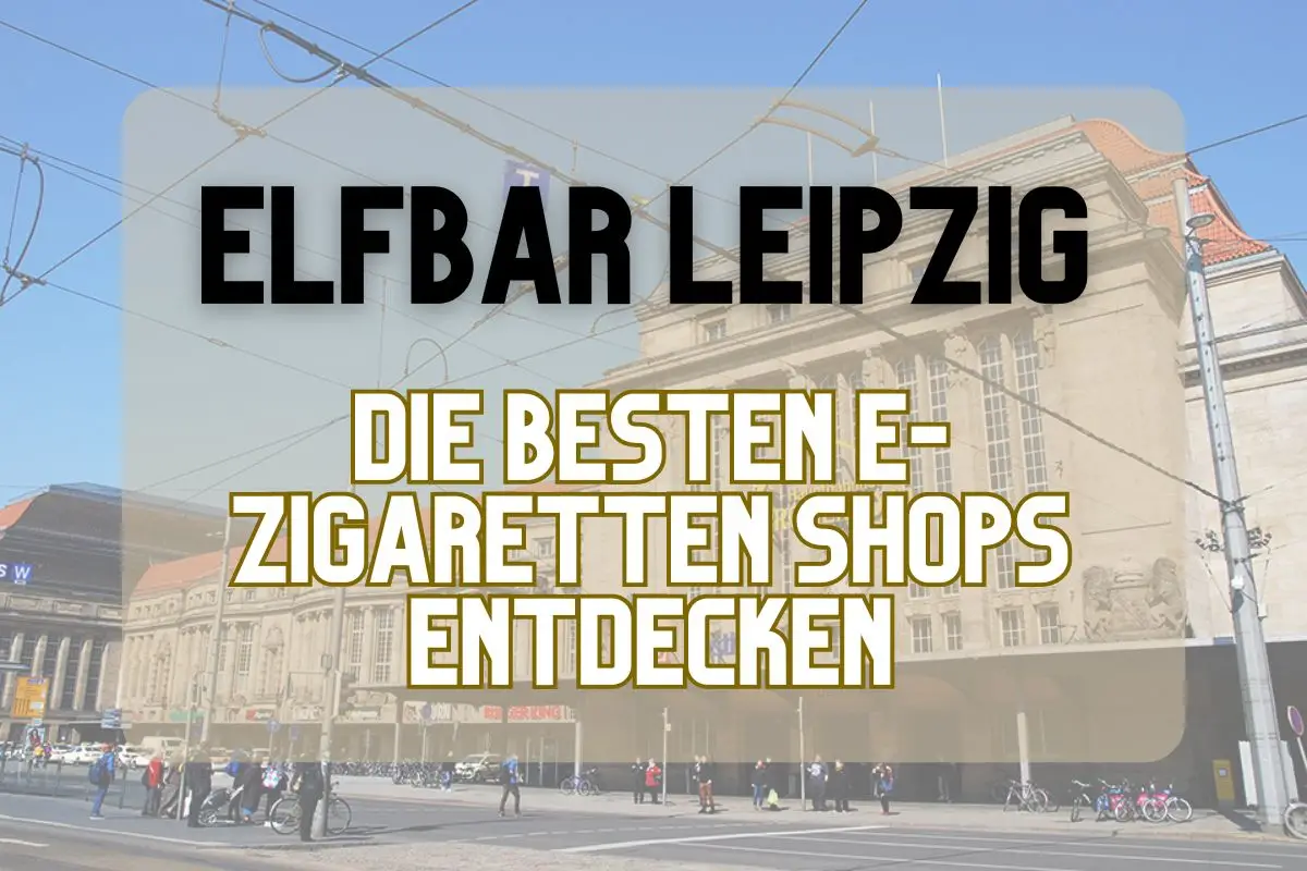 ELFBAR Leipzig: Die Besten E-Zigaretten Shops Entdecken