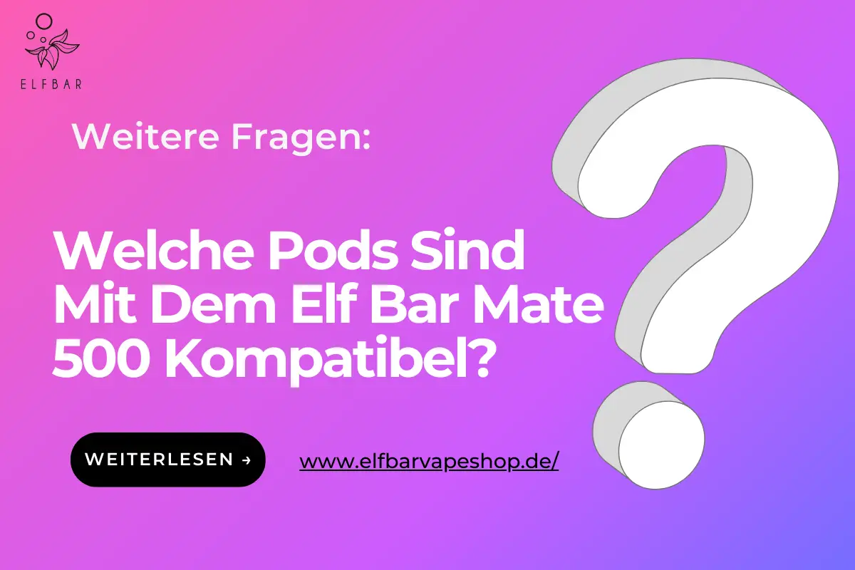 Welche Pods Sind Mit Dem Elf Bar Mate 500 Kompatibel?