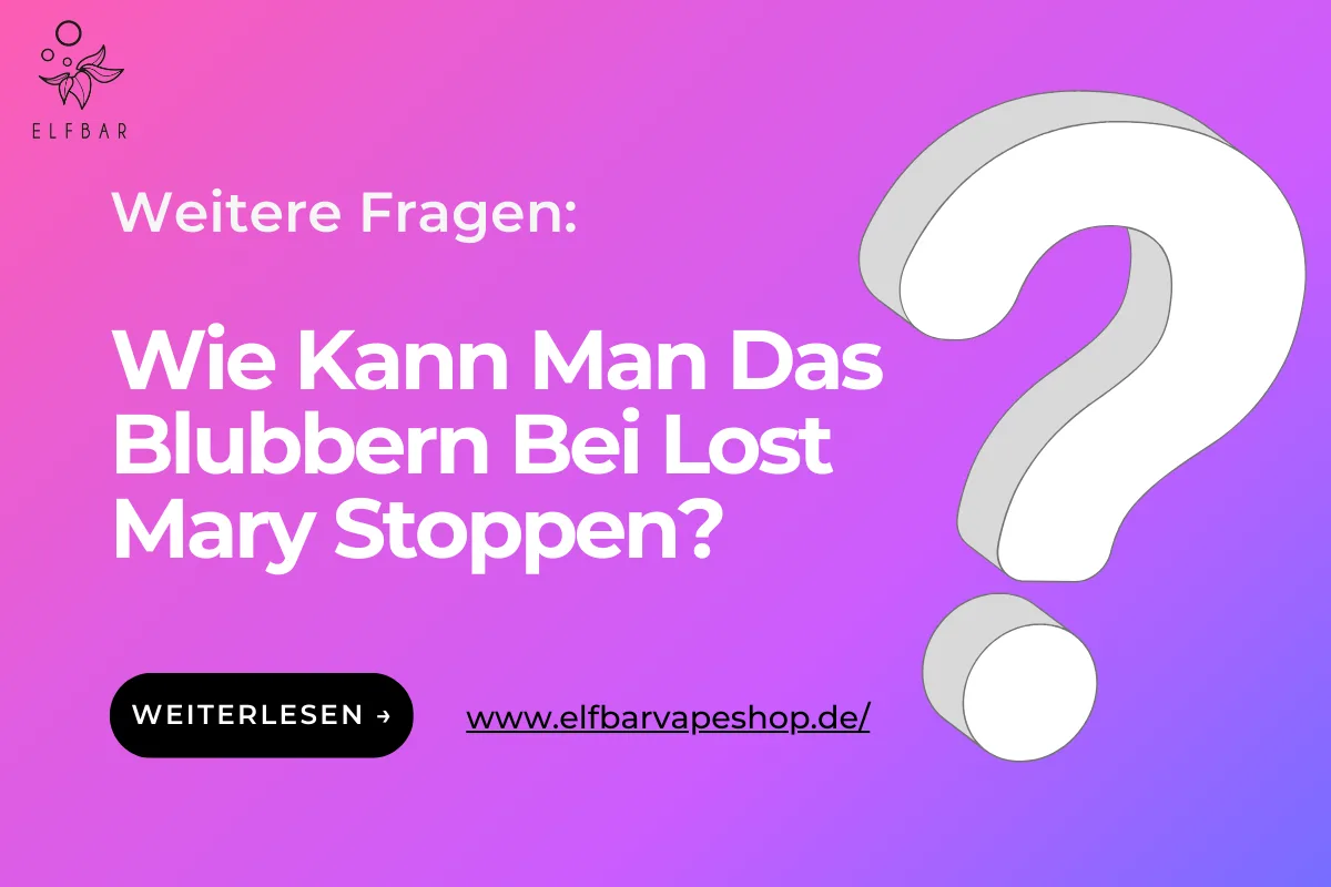 Wie Kann Man Das Blubbern Bei Lost Mary Stoppen