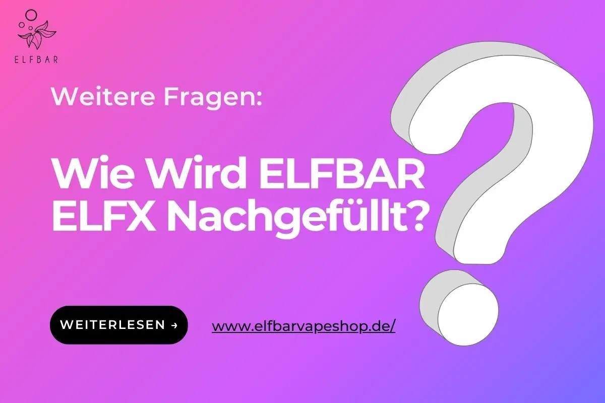 Wie Wird der ELFBAR ELFX Nachgefüllt?